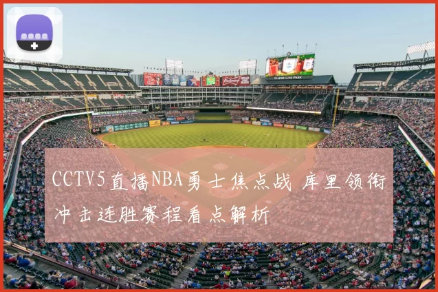 CCTV5直播NBA勇士焦点战 库里领衔冲击连胜赛程看点解析