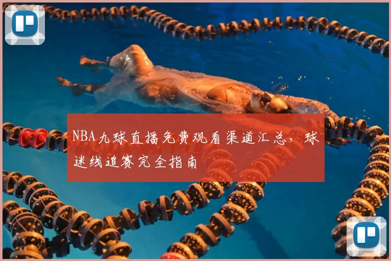 NBA九球直播免费观看渠道汇总,球迷线追赛完全指南