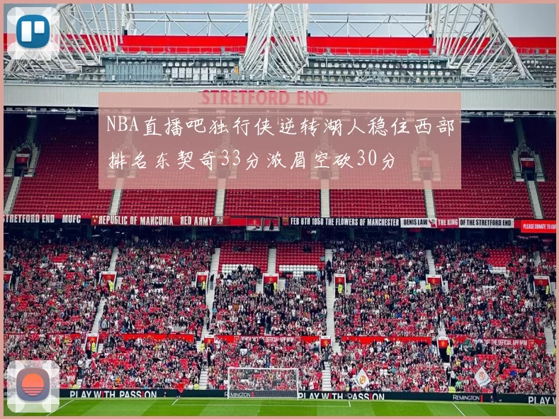 NBA直播吧独行侠逆转湖人稳住西部排名东契奇33分浓眉空砍30分