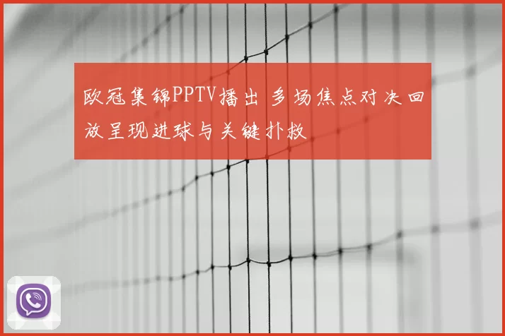 欧冠集锦PPTV播出 多场焦点对决回放呈现进球与关键扑救