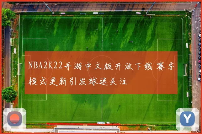 NBA2K22手游中文版开放下载 赛季模式更新引发球迷关注