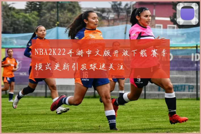 NBA2K22手游中文版开放下载 赛季模式更新引发球迷关注