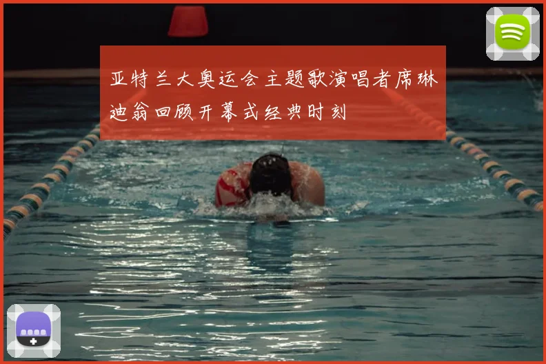 亚特兰大奥运会主题歌演唱者席琳迪翁回顾开幕式经典时刻