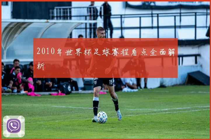 2010年世界杯足球赛程看点全面解析